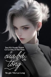 Sau Khi Xuyên Thành Cô Cô Siêu A Thế Thân Của Bá Tổng